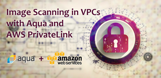 Image Scanning in VPCs with Aqua and AWS PrivateLink